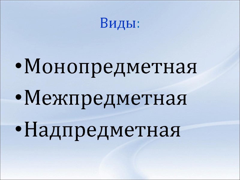 Виды: Монопредметная Межпредметная Надпредметная